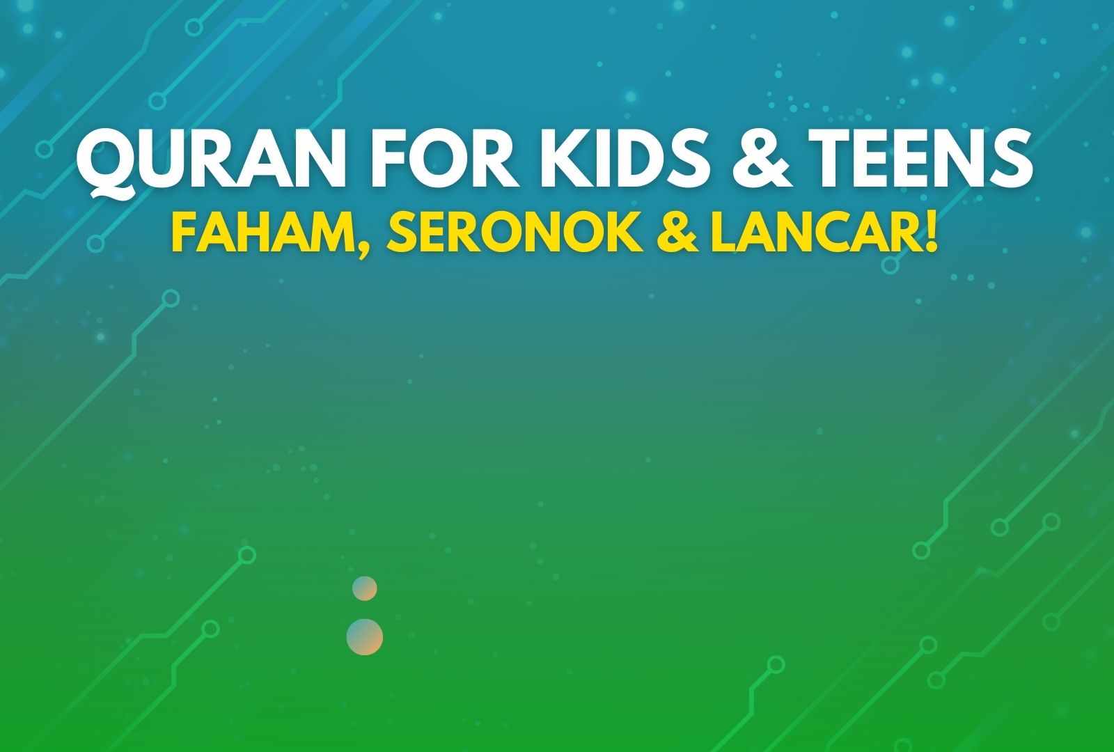 QURAN KIDS& TEENS: FAHAM, SERONOK & LANCAR!